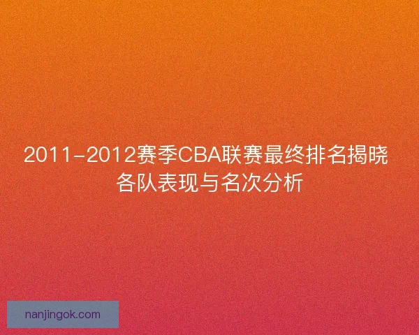 2011-2012赛季CBA联赛最终排名揭晓 各队表现与名次分析